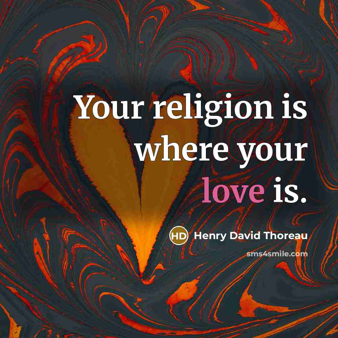 “Your religion is where your love is.” quote by Henry David Thoreau