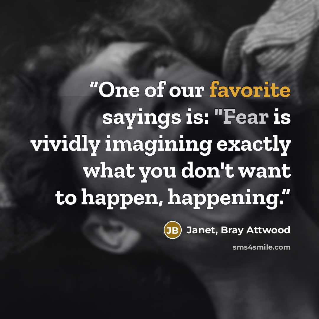 “One of our favorite sayings is: "Fear is vividly imagining exactly what you don't want to happen, happening.” quote by Janet, Bray Attwood