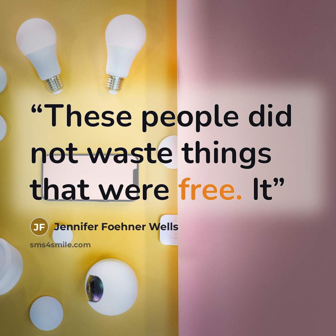 “These people did not waste things that were free. It” quote by Jennifer Foehner Wells