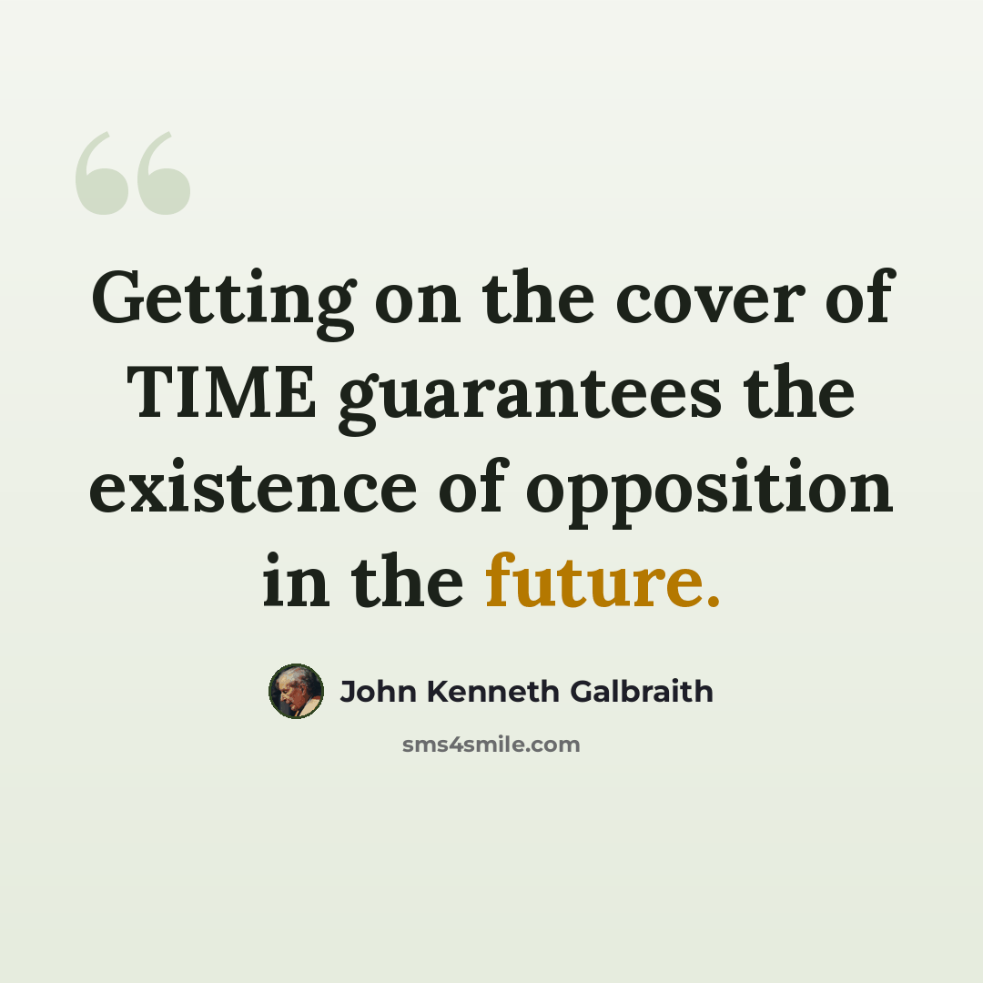 “Getting on the cover of TIME guarantees the existence of opposition in the future.” quote by John Kenneth Galbraith