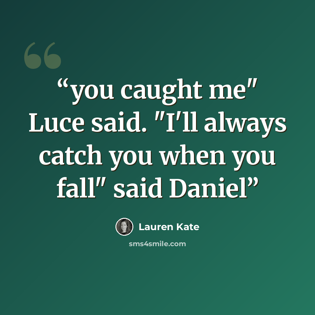 “you caught me" Luce said. "I'll always catch you when you fall" said Daniel” quote by Lauren Kate