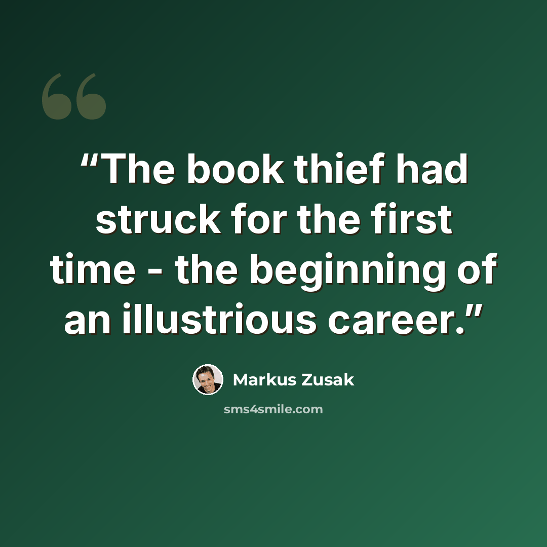 “The book thief had struck for the first time - the beginning of an illustrious career.” quote by Markus Zusak