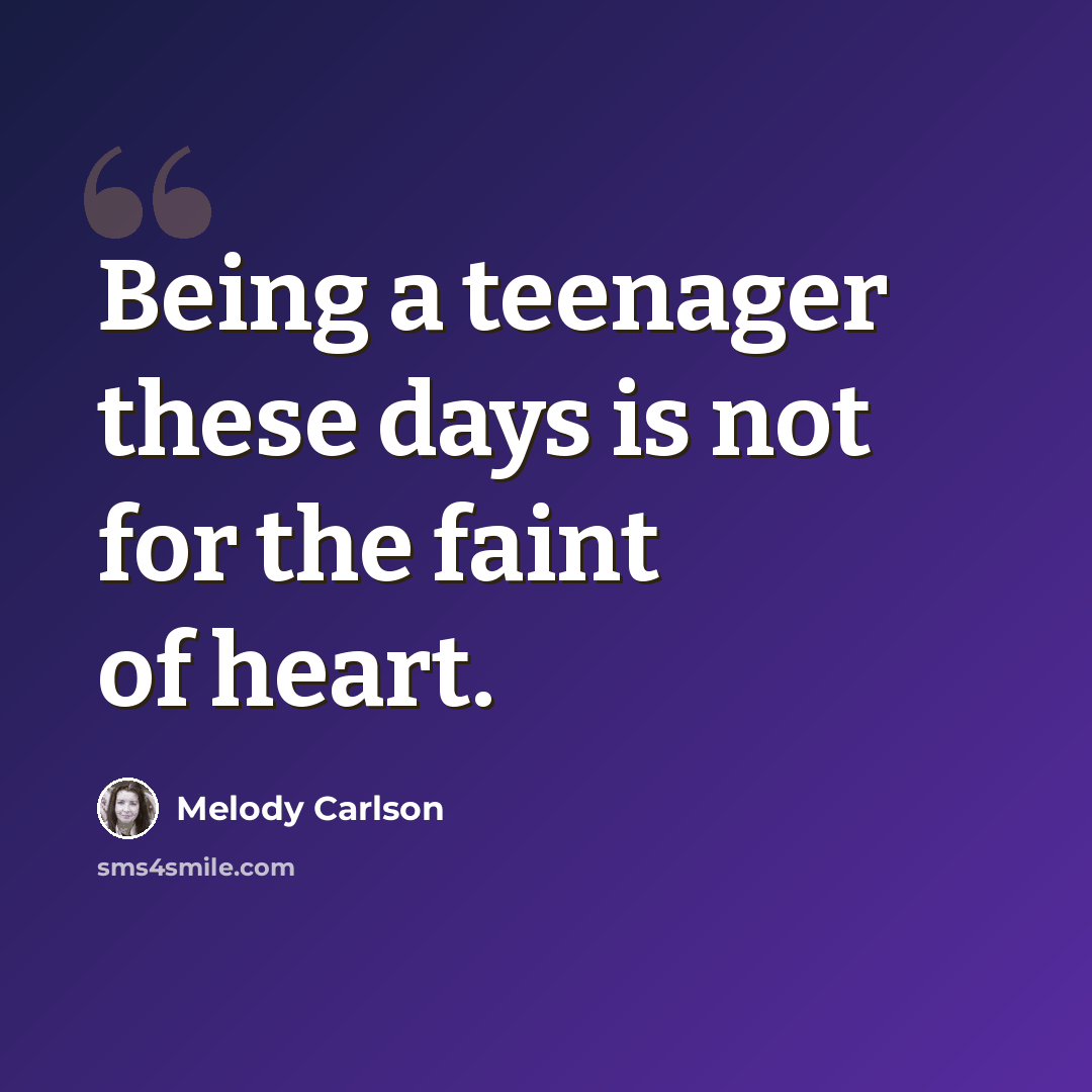 “Being a teenager these days is not for the faint of heart.” quote by Melody Carlson