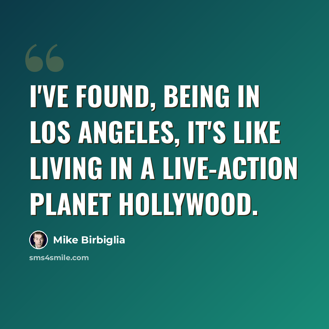“I've found, being in Los Angeles, it's like living in a live-action Planet Hollywood.” quote by Mike Birbiglia
