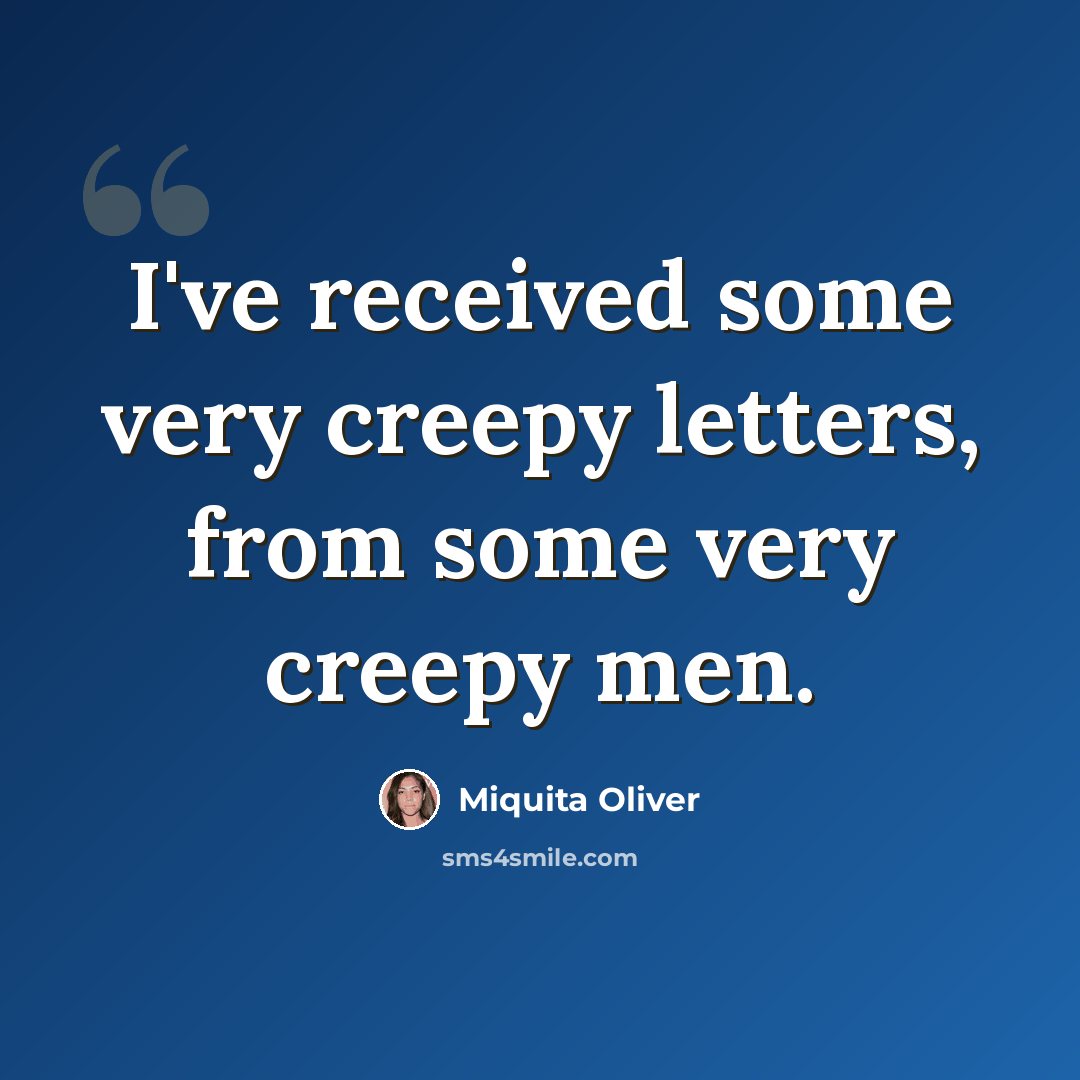 “I've received some very creepy letters, from some very creepy men.” quote by Miquita Oliver