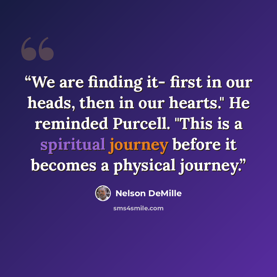 “We are finding it- first in our heads, then in our hearts." He reminded Purcell. "This is a spiritual journey before it becomes a physical journey.” quote by Nelson DeMille