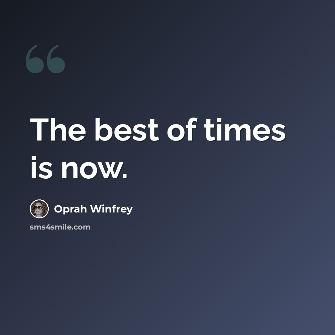 “The best of times is now.” quote by Oprah Winfrey