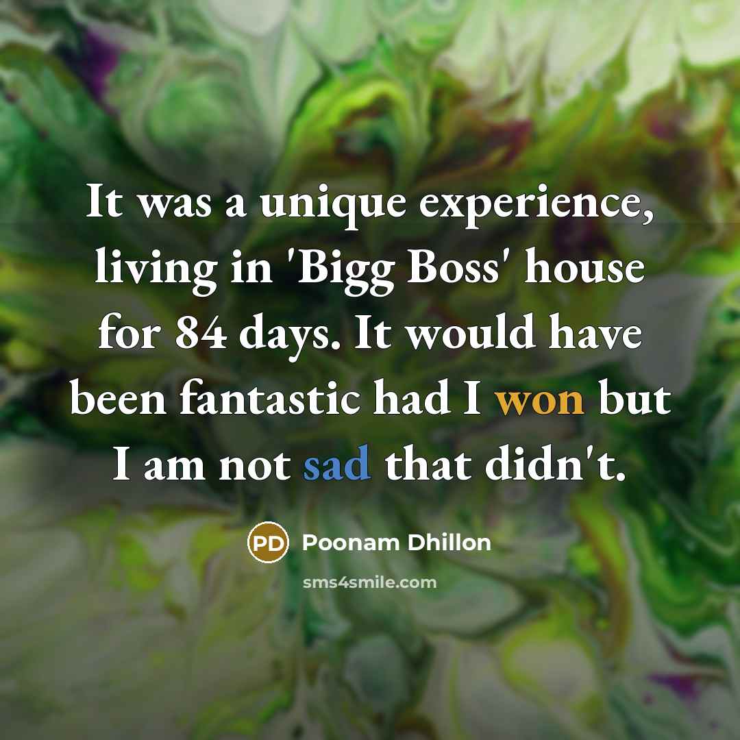 “It was a unique experience, living in 'Bigg Boss' house for 84 days. It would have been fantastic had I won but I am not sad that didn't.” quote by Poonam Dhillon