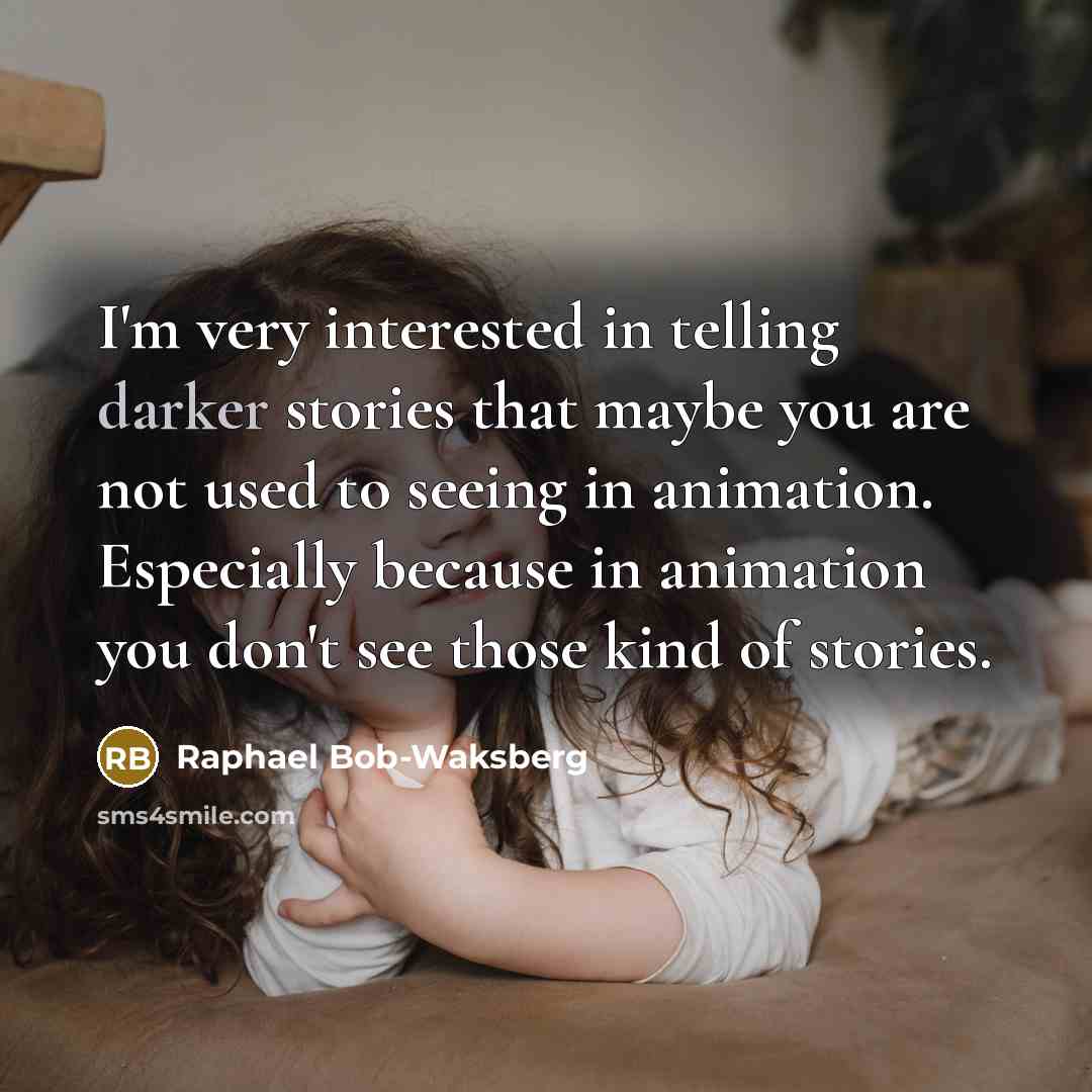 “I'm very interested in telling darker stories that maybe you are not used to seeing in animation. Especially because in animation you don't see those kind of stories.” quote by Raphael Bob-Waksberg