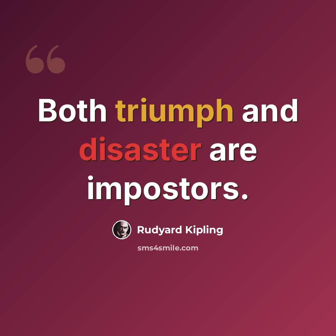 “Both triumph and disaster are impostors.” quote by Rudyard Kipling