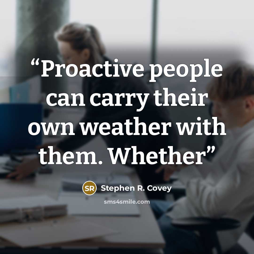 “Proactive people can carry their own weather with them. Whether” quote by Stephen R. Covey