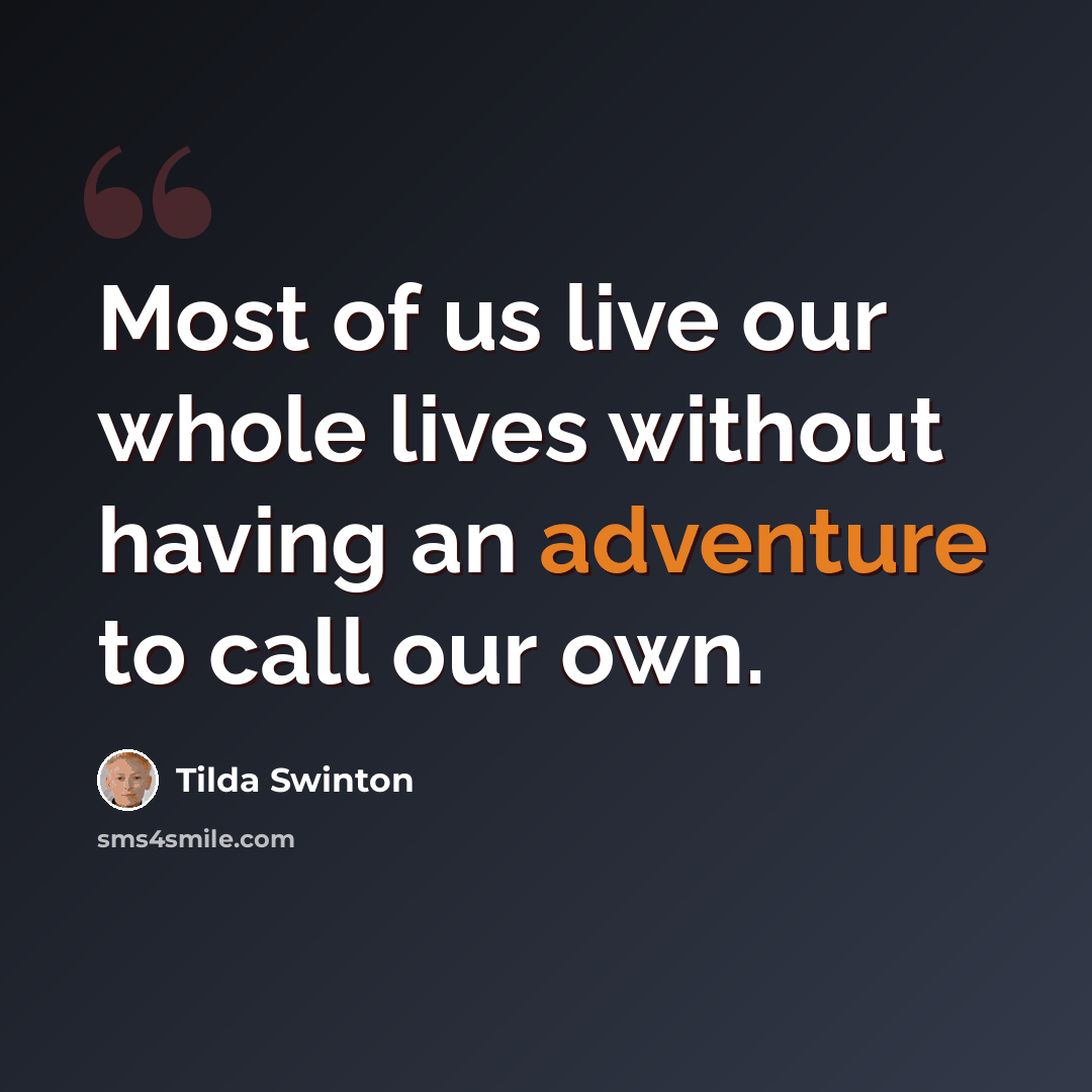 “Most of us live our whole lives without having an adventure to call our own.” quote by Tilda Swinton
