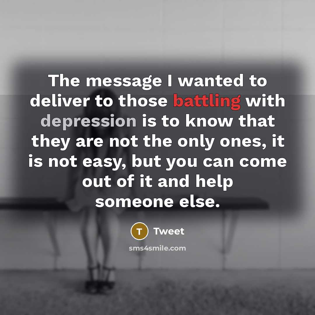 “The message I wanted to deliver to those battling with depression is to know that they are not the only ones, it is not easy, but you can come out of it and help someone else.” quote by Tweet