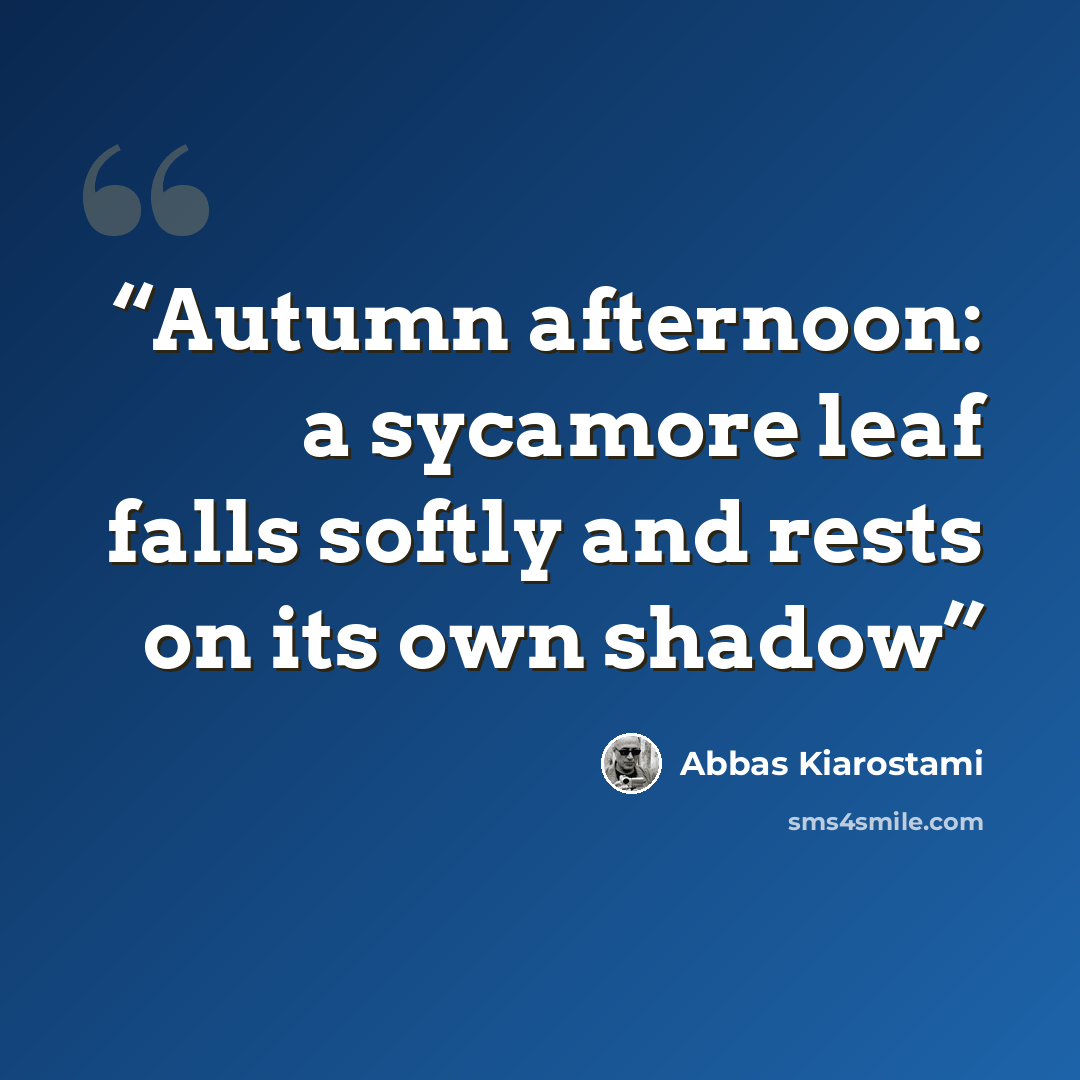 “Autumn afternoon: a sycamore leaf falls softly and rests on its own shadow” quote by Abbas Kiarostami