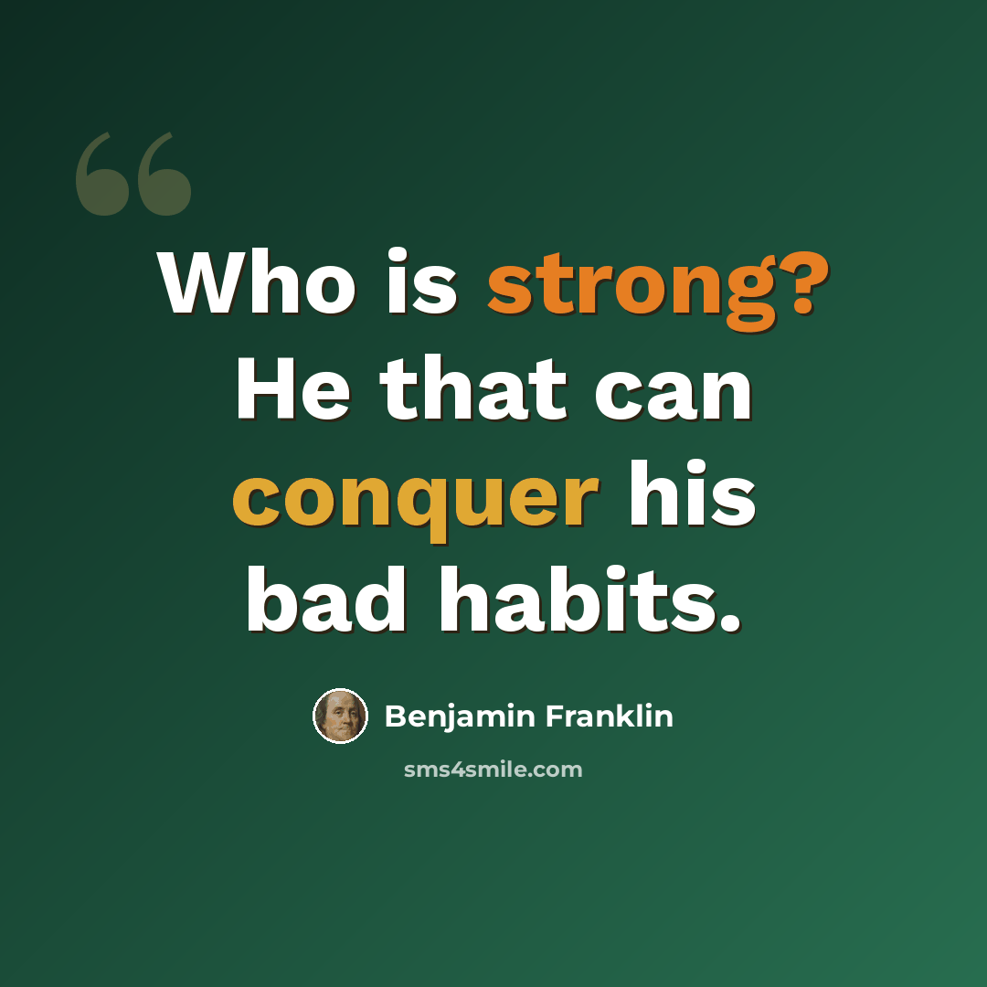 “Who is strong? He that can conquer his bad habits.” quote by Benjamin Franklin