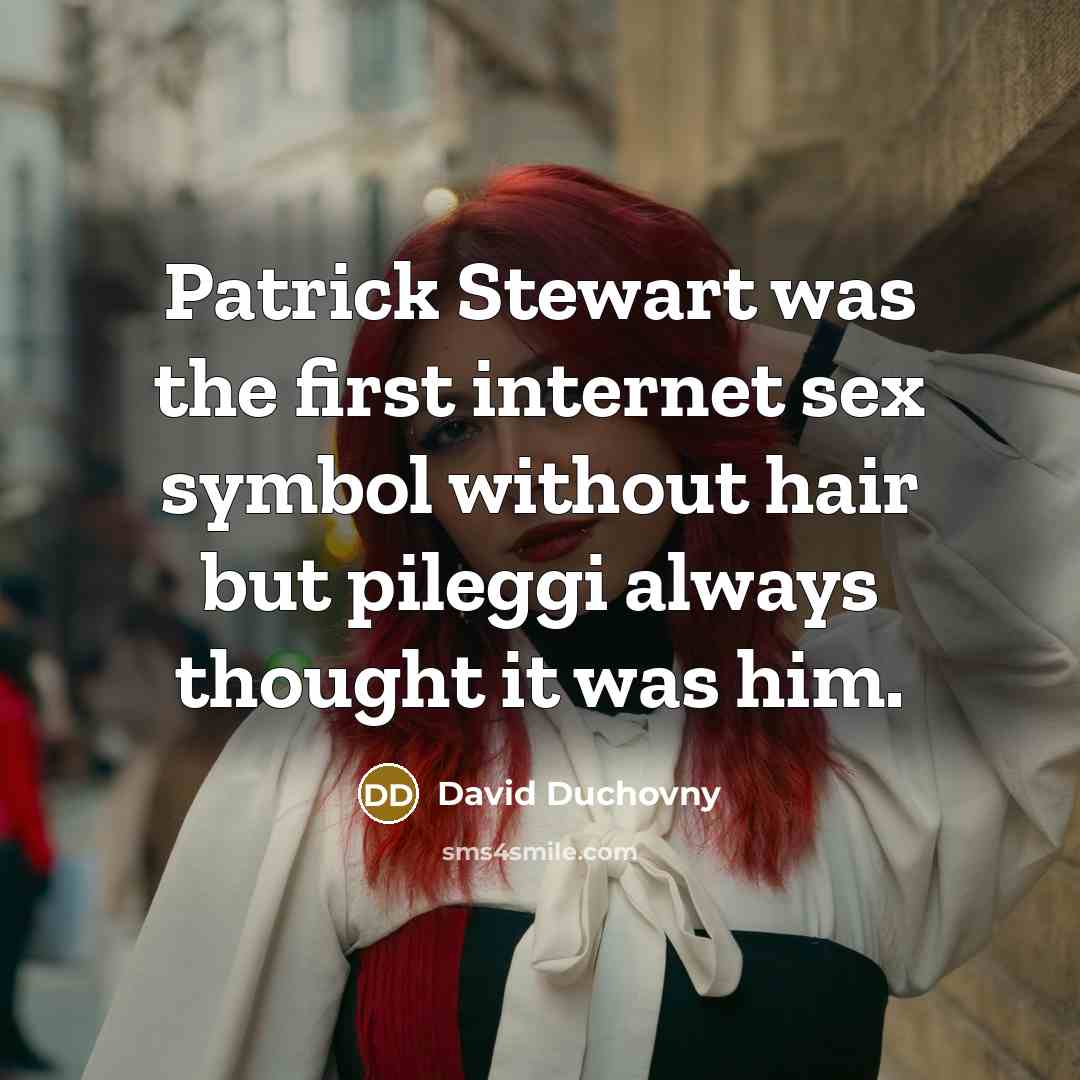 “Patrick Stewart was the first internet sex symbol without hair but pileggi always thought it was him.” quote by David Duchovny