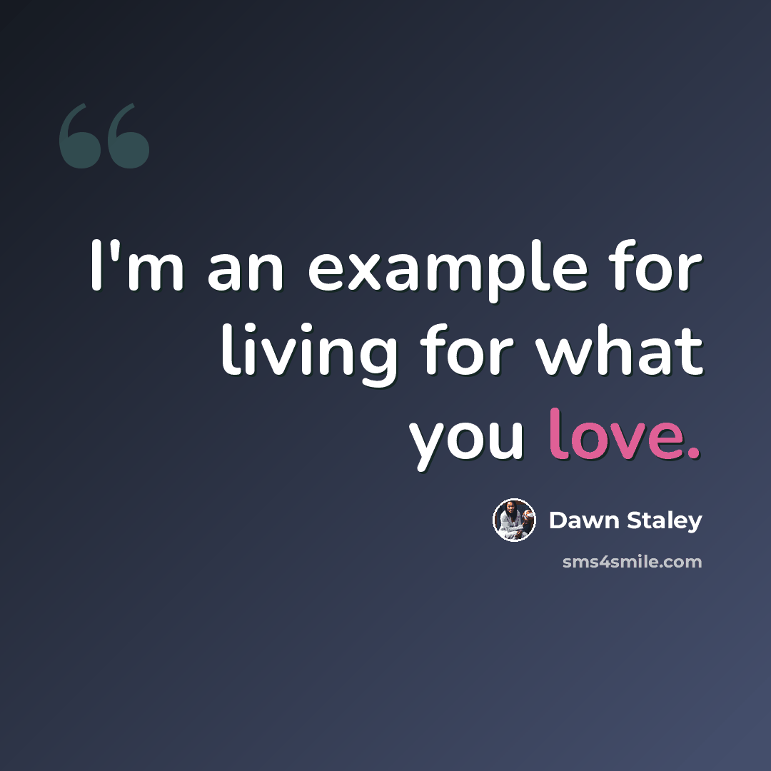 “I'm an example for living for what you love.” quote by Dawn Staley