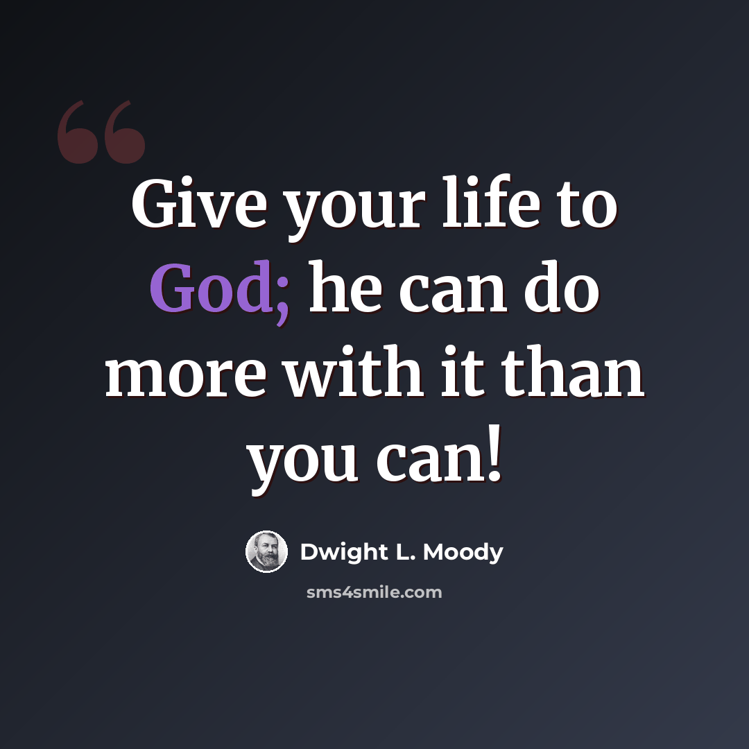 “Give your life to God; he can do more with it than you can!” quote by Dwight L. Moody