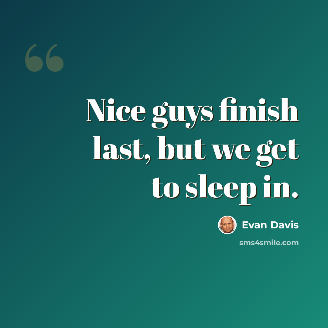 “Nice guys finish last, but we get to sleep in.” quote by Evan Davis