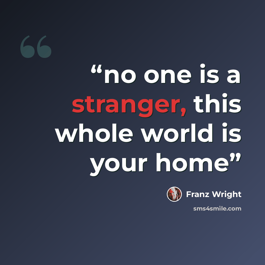 “no one is a stranger, this whole world is your home” quote by Franz Wright