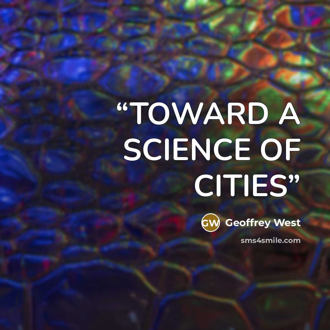 “TOWARD A SCIENCE OF CITIES” quote by Geoffrey West