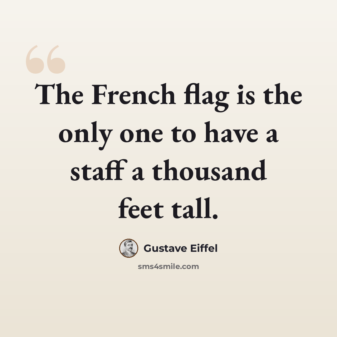 “The French flag is the only one to have a staff a thousand feet tall.” quote by Gustave Eiffel