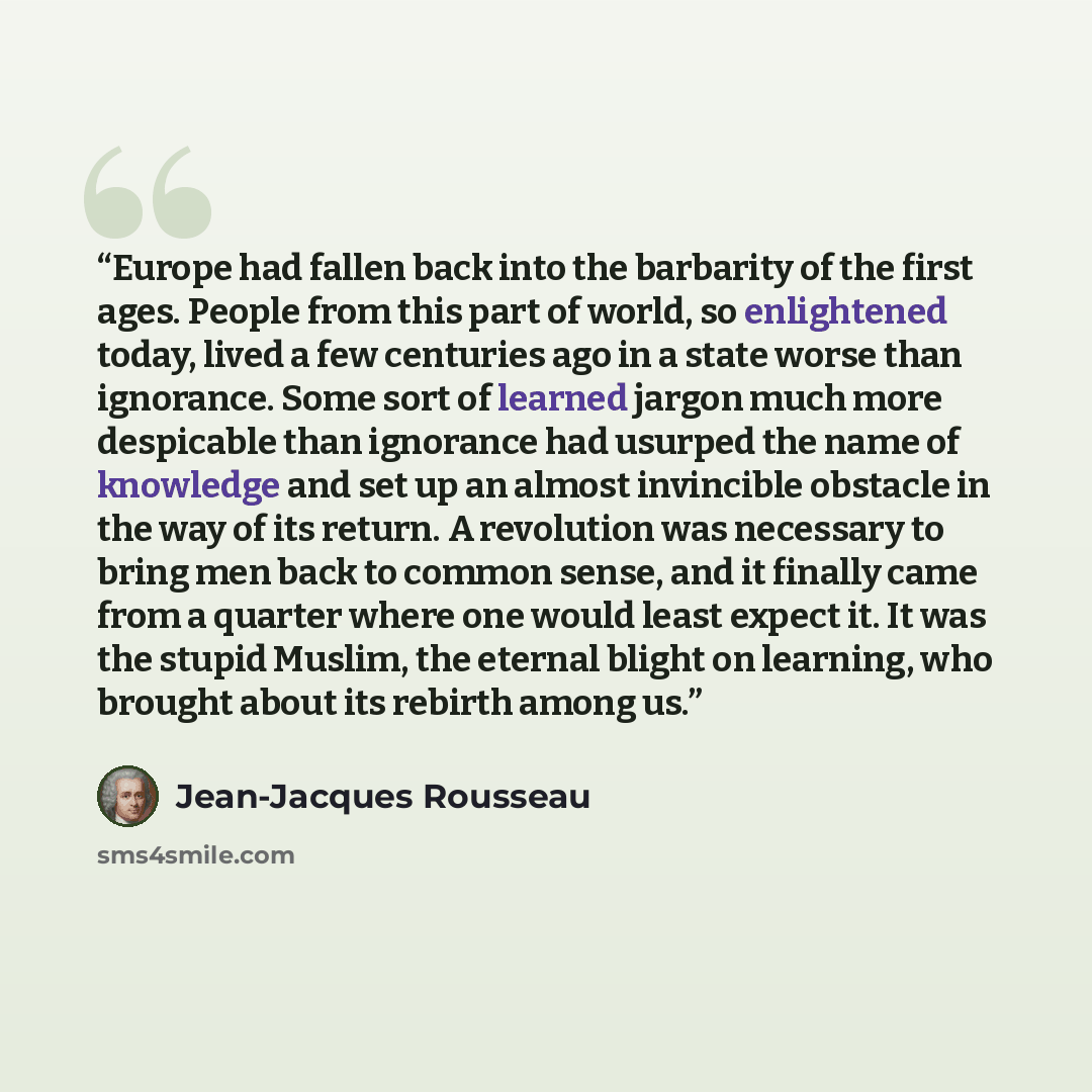 “Europe had fallen back into the barbarity of the first ages. People from this part of world, so enlightened today, lived a few centuries ago in a state worse than ignorance. Some sort of learned jargon much more despicable than ignorance had usurped the name of knowledge and set up an almost…” quote by Jean-Jacques Rousseau