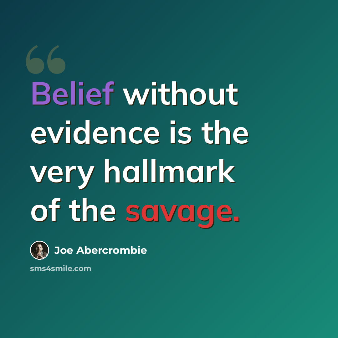 “Belief without evidence is the very hallmark of the savage.” quote by Joe Abercrombie