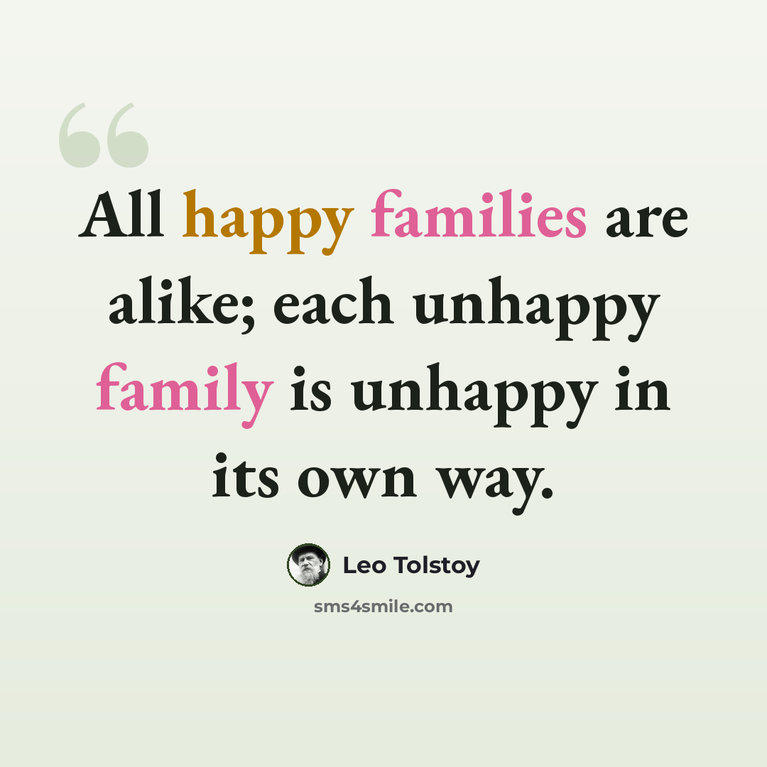 “All happy families are alike; each unhappy family is unhappy in its own way.” quote by Leo Tolstoy