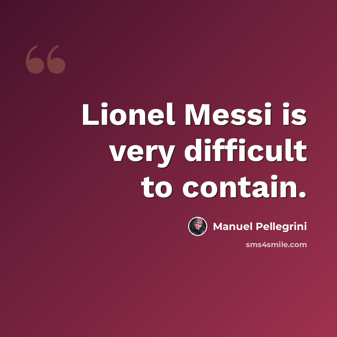 “Lionel Messi is very difficult to contain.” quote by Manuel Pellegrini
