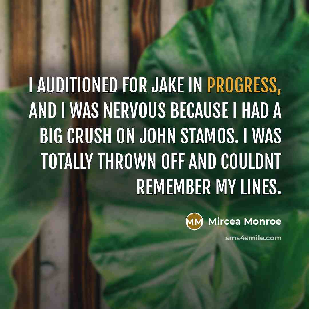 “I auditioned for Jake in Progress, and I was nervous because I had a big crush on John Stamos. I was totally thrown off and couldnt remember my lines.” quote by Mircea Monroe