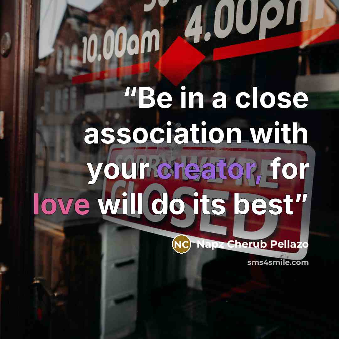 “Be in a close association with your creator, for love will do its best” quote by Napz Cherub Pellazo