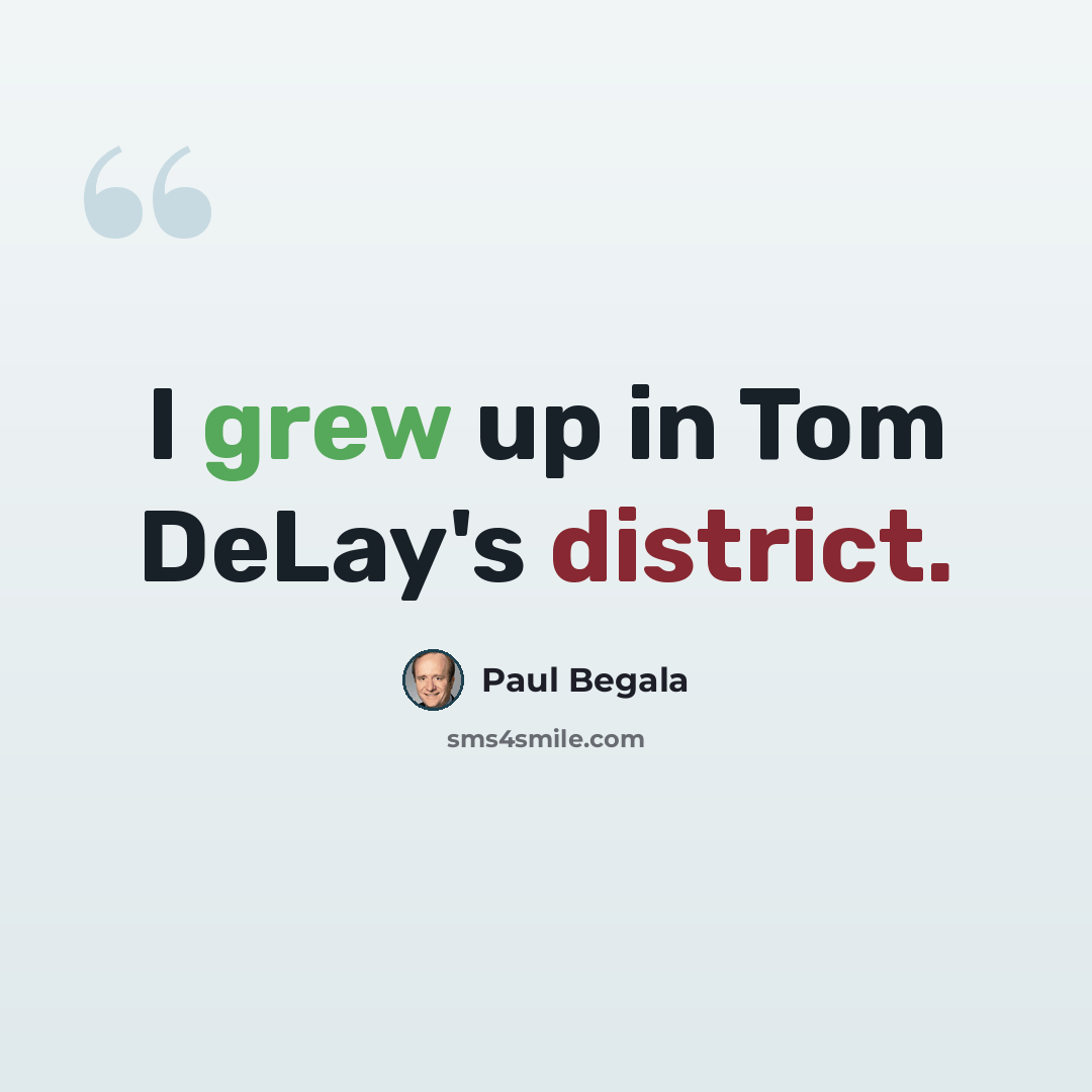 “I grew up in Tom DeLay's district.” quote by Paul Begala