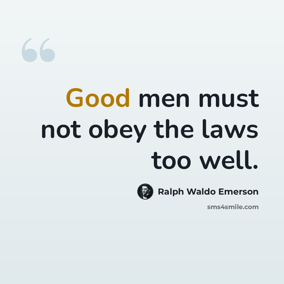 “Good men must not obey the laws too well.” quote by Ralph Waldo Emerson