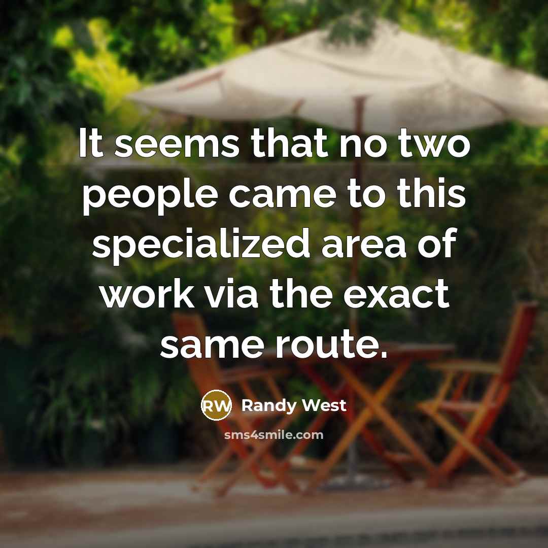 “It seems that no two people came to this specialized area of work via the exact same route.” quote by Randy West