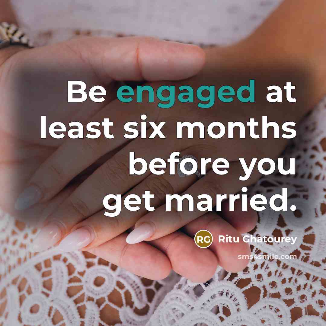 “Be engaged at least six months before you get married.” quote by Ritu Ghatourey