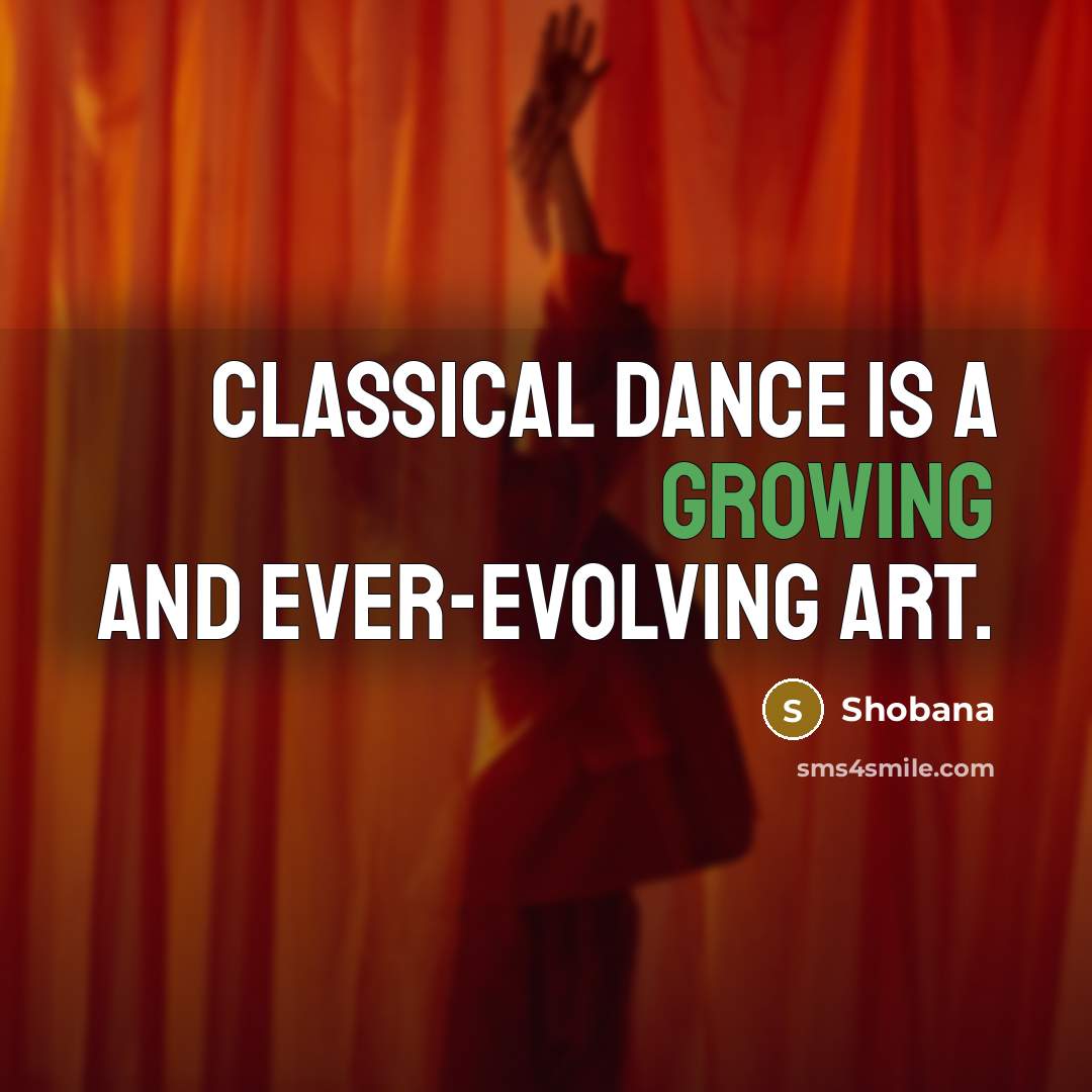 “Classical dance is a growing and ever-evolving art.” quote by Shobana