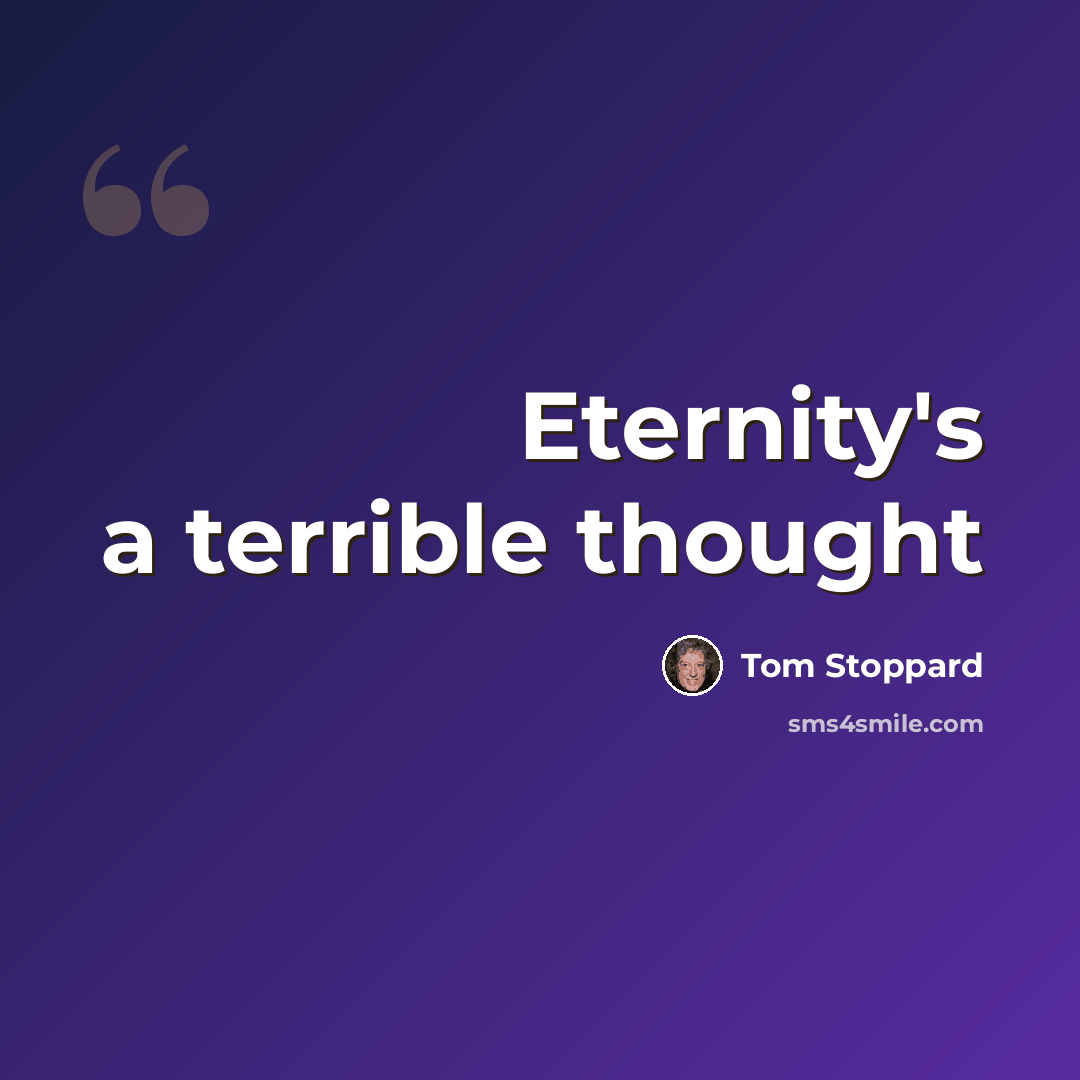 “Eternity's a terrible thought” quote by Tom Stoppard