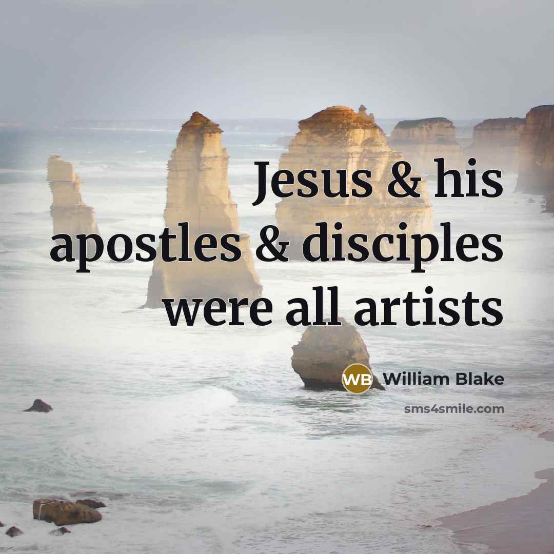 “Jesus & his apostles & disciples were all artists” quote by William Blake