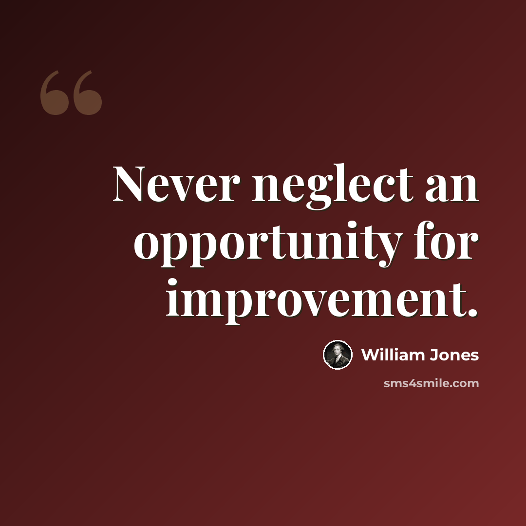 “Never neglect an opportunity for improvement.” quote by William Jones