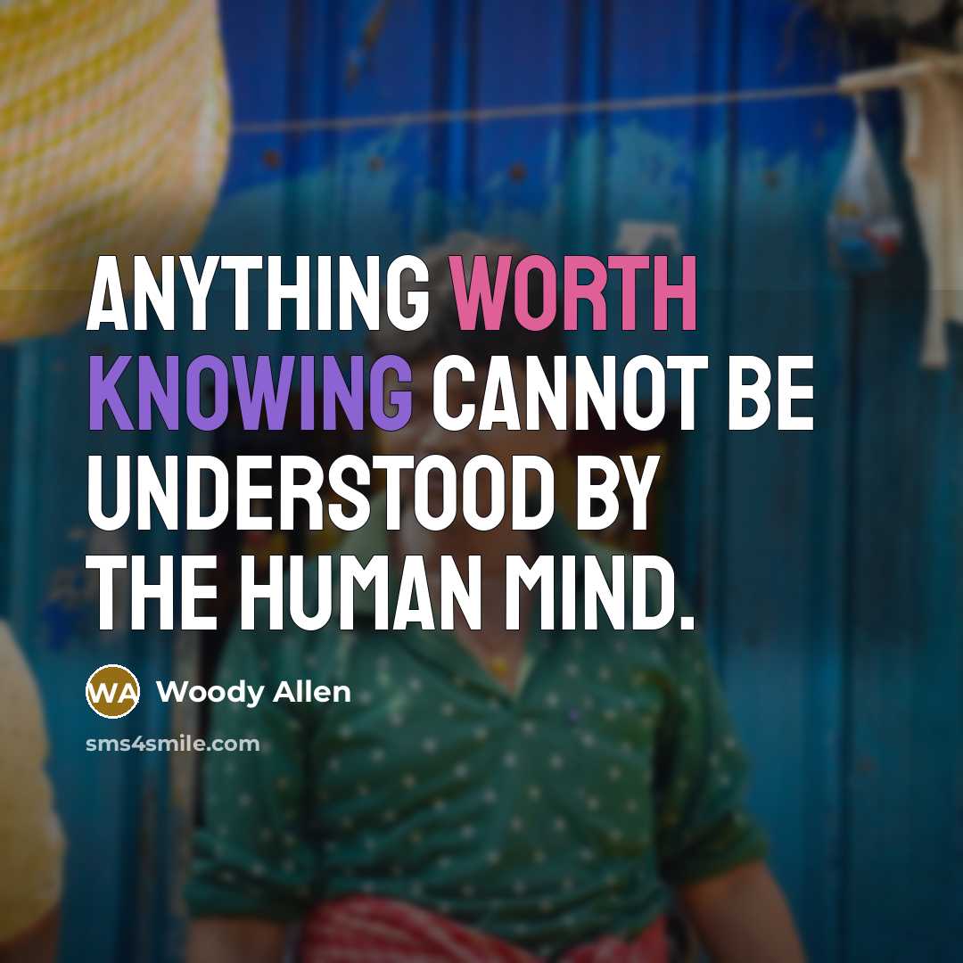 “Anything worth knowing cannot be understood by the human mind.” quote by Woody Allen