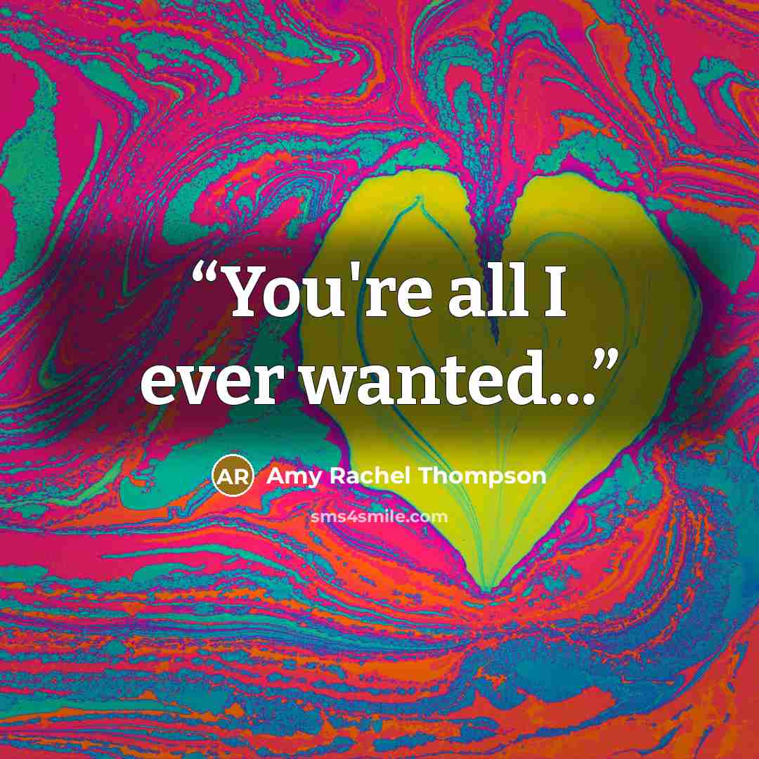“You're all I ever wanted...” quote by Amy Rachel Thompson