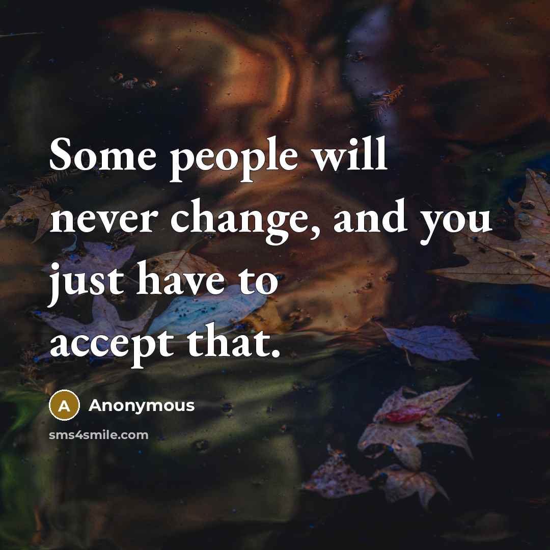 “Some people will never change, and you just have to accept that.” quote by Anonymous