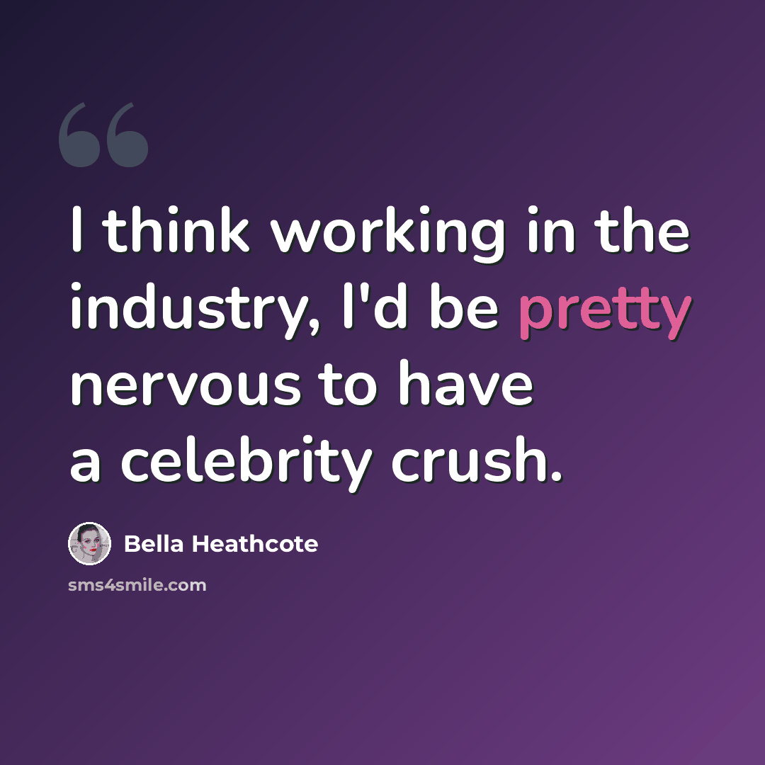 “I think working in the industry, I'd be pretty nervous to have a celebrity crush.” quote by Bella Heathcote