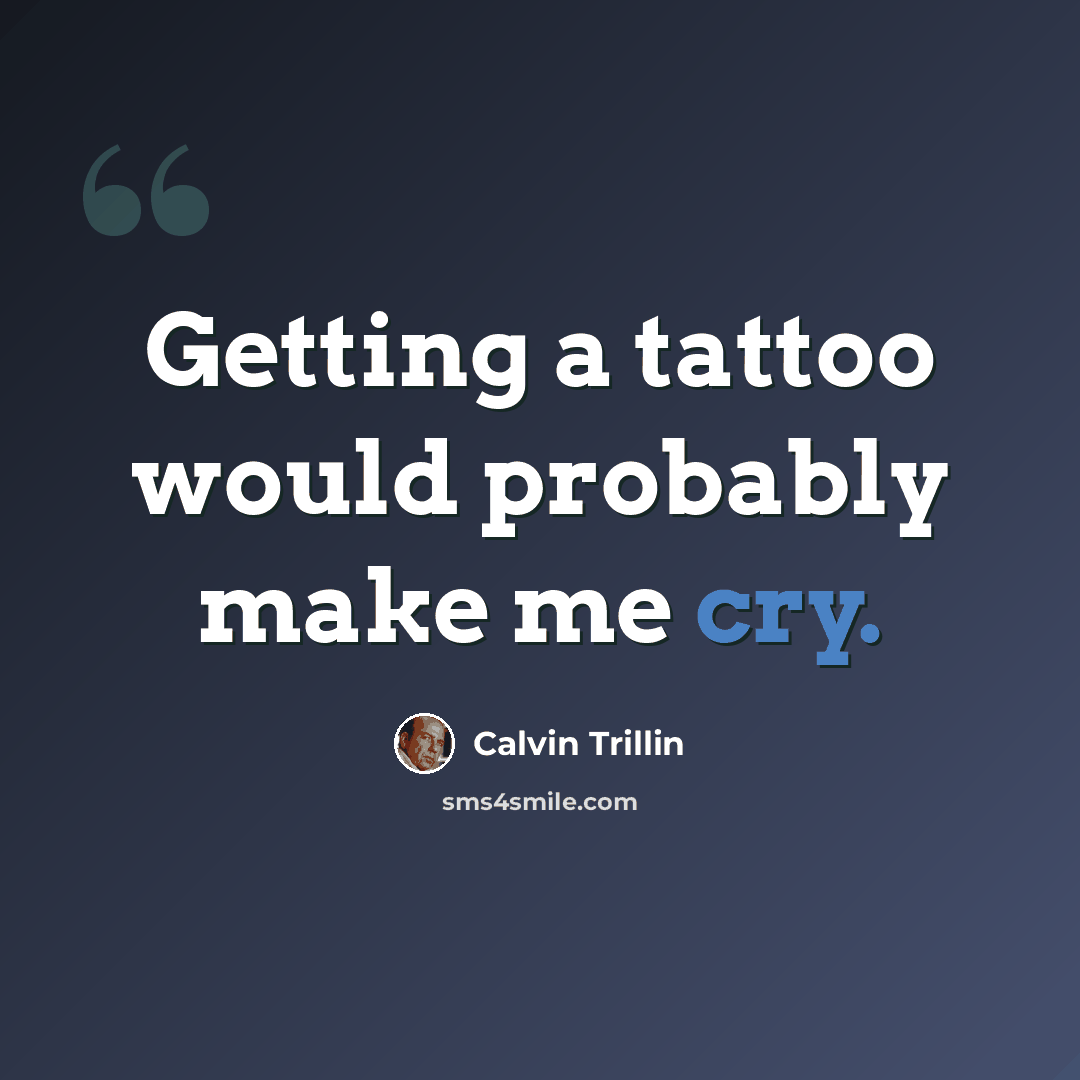 “Getting a tattoo would probably make me cry.” quote by Calvin Trillin