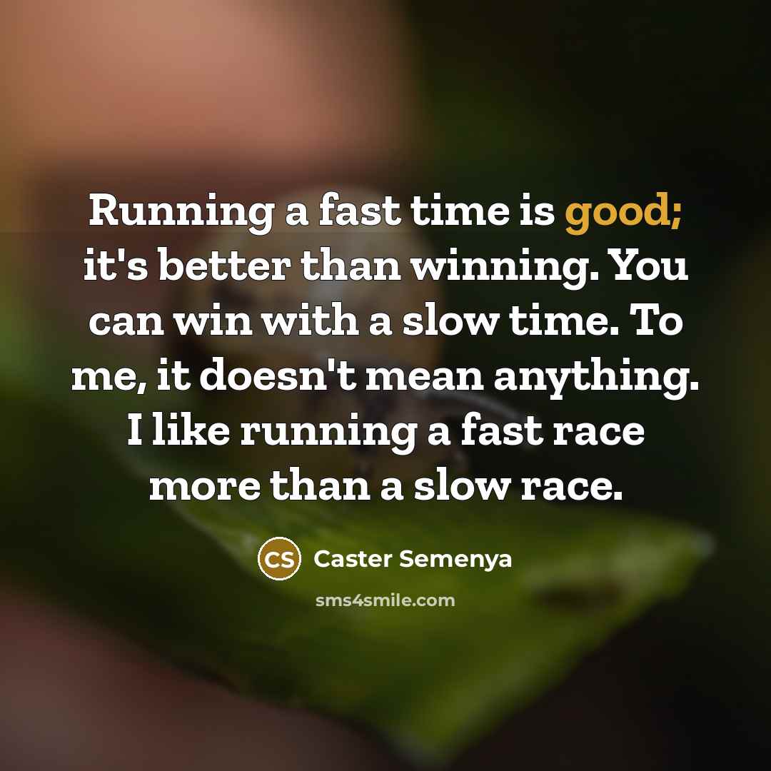 “Running a fast time is good; it's better than winning. You can win with a slow time. To me, it doesn't mean anything. I like running a fast race more than a slow race.” quote by Caster Semenya