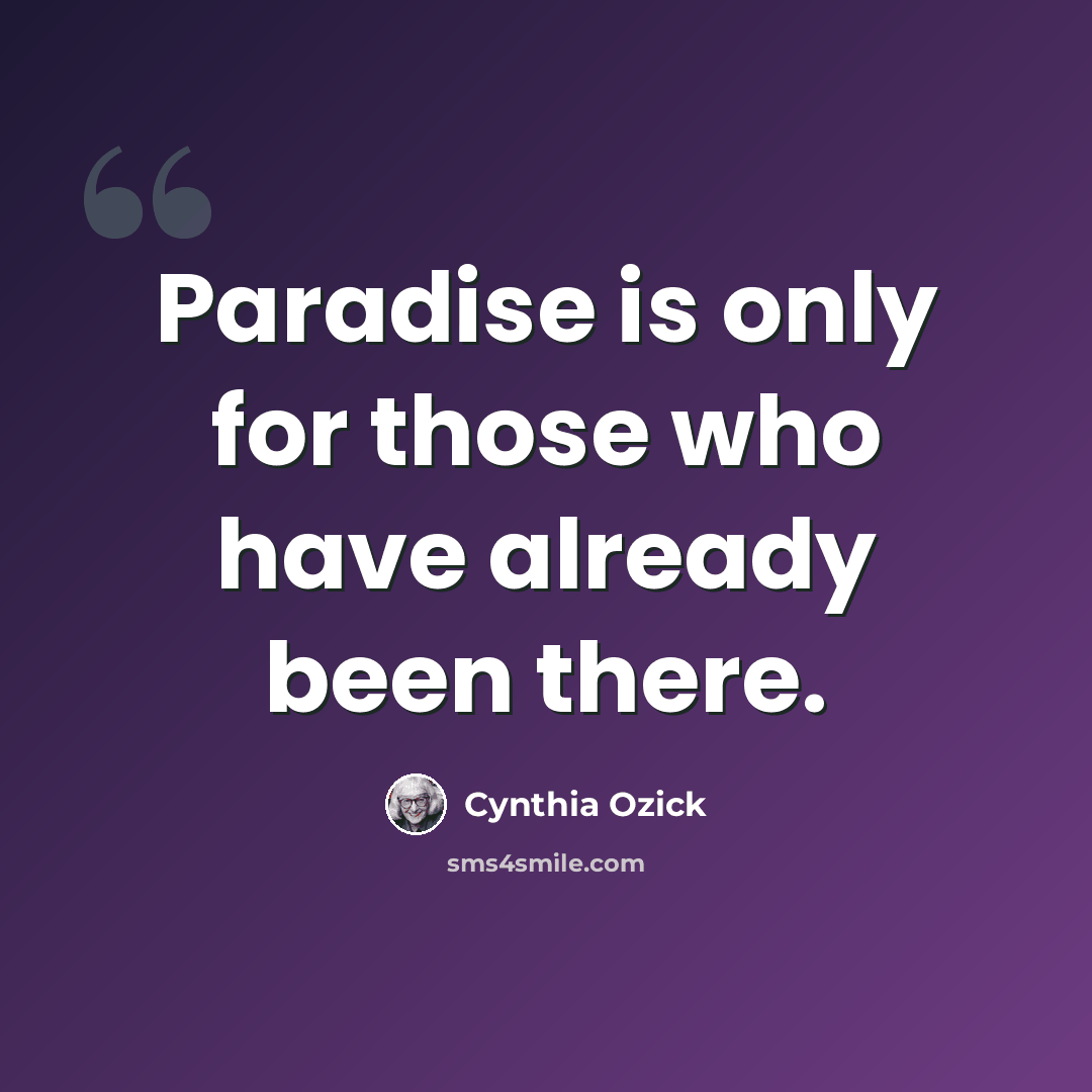 “Paradise is only for those who have already been there.” quote by Cynthia Ozick