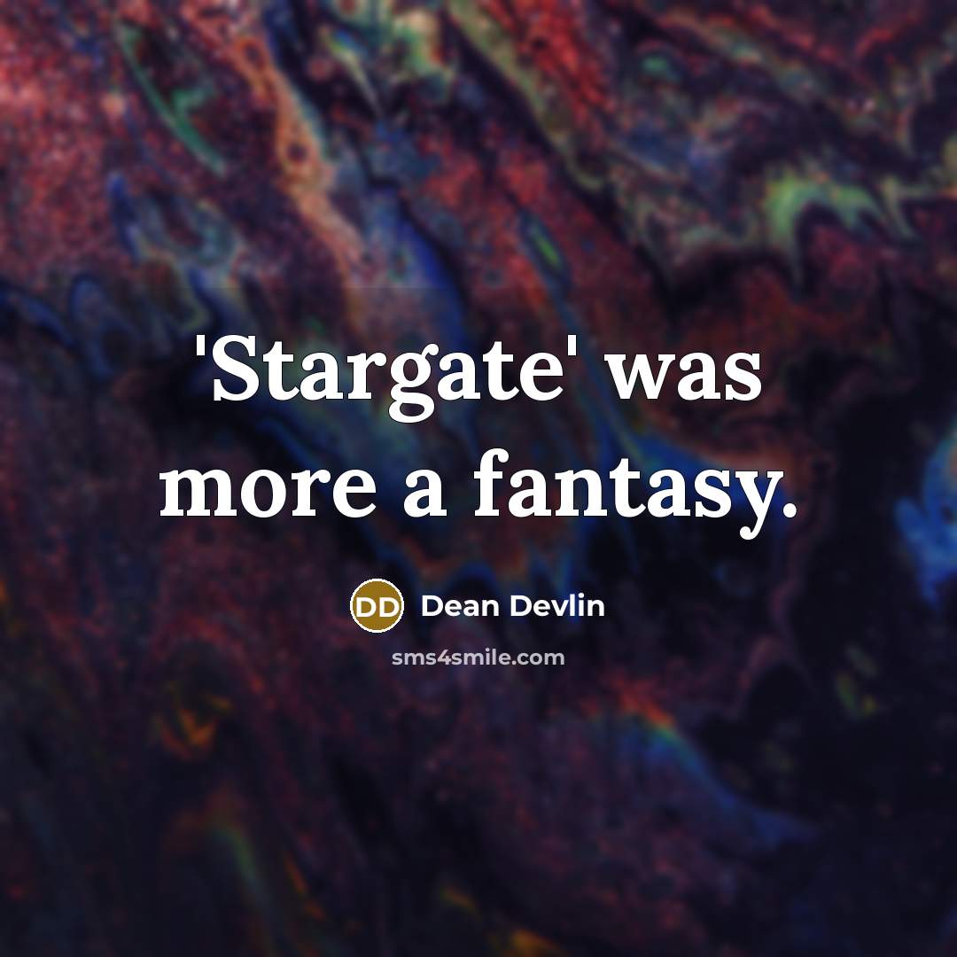 “'Stargate' was more a fantasy.” quote by Dean Devlin