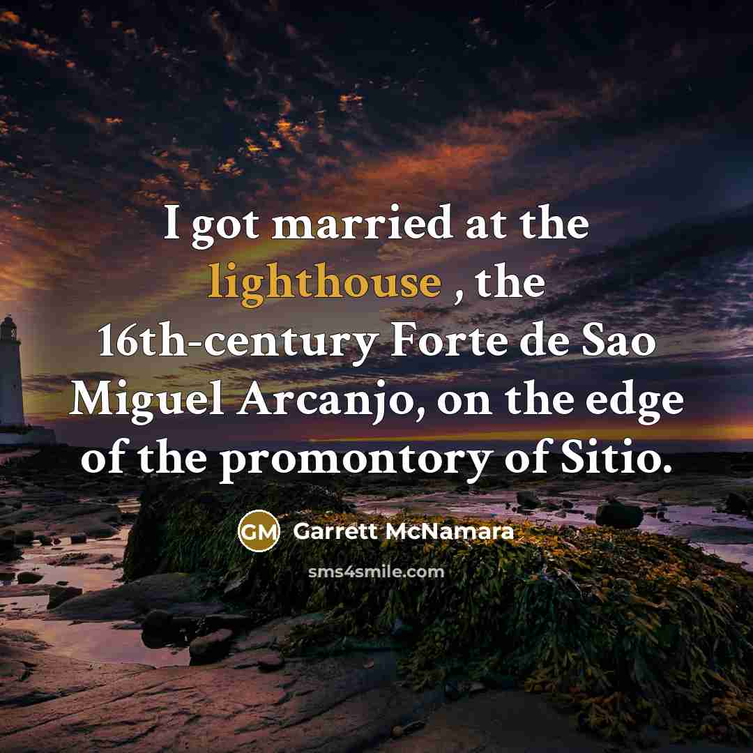 “I got married at the lighthouse , the 16th-century Forte de Sao Miguel Arcanjo, on the edge of the promontory of Sitio.” quote by Garrett McNamara