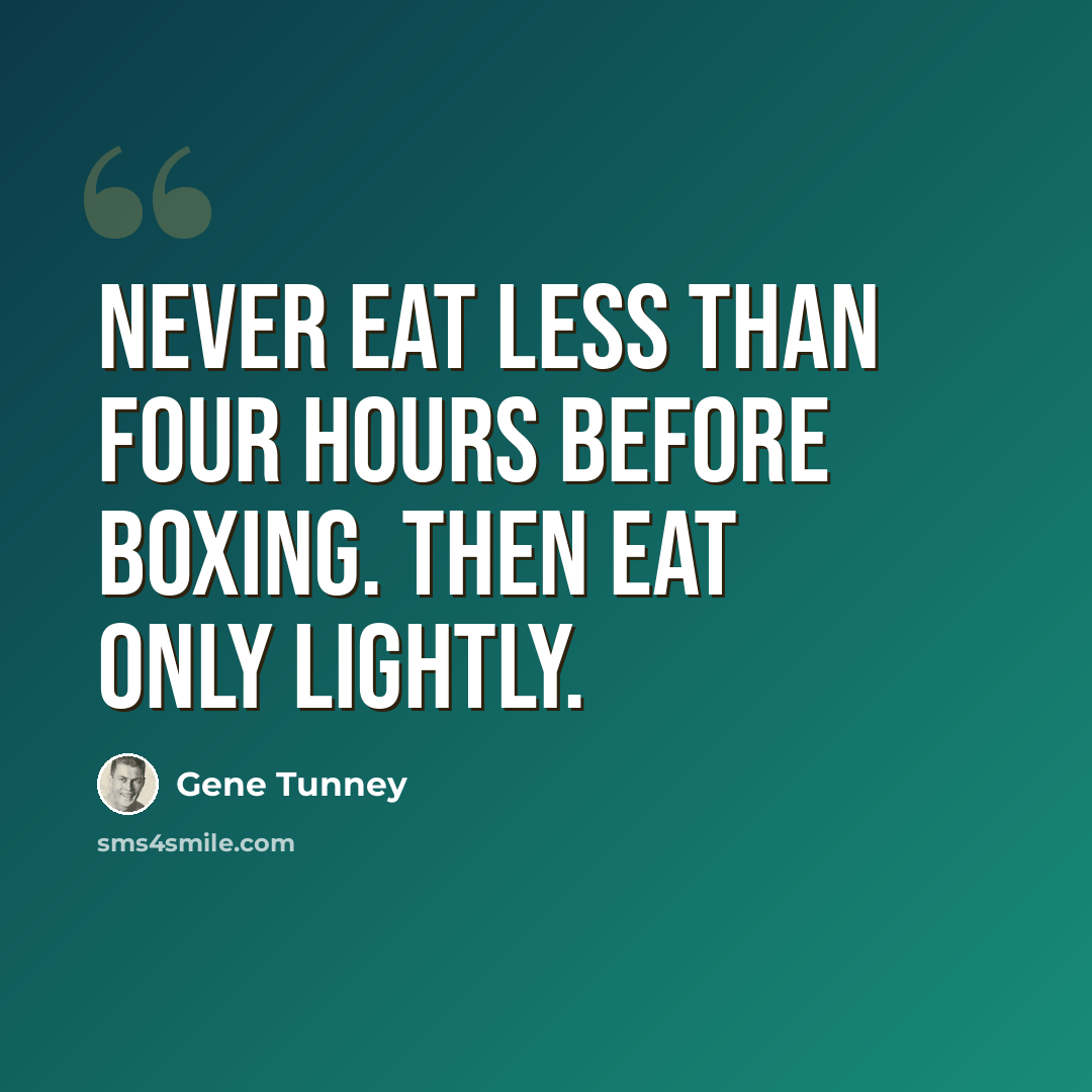 “Never eat less than four hours before boxing. Then eat only lightly.” quote by Gene Tunney